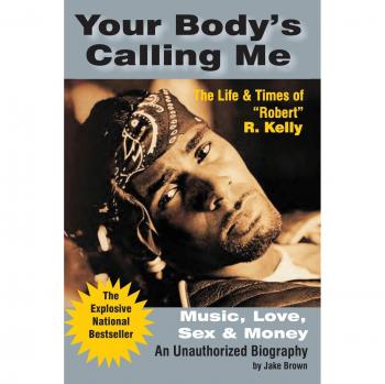 Your Body's Calling Me: The Life & Times of Robert R. Kelly