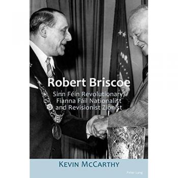 Robert Briscoe: Sinn Fein Revolutionary, Fianna Fail Nationalist and Revisionist Zionist
