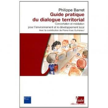 Philippe Barret Guide Pratique Du Dialogue Territorial : Concertation Et Médiation Pour L'Environnement Et Le Développement Local