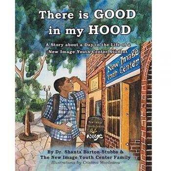 There is Good in My Hood: A Story about a Day in the Life of a New Image Youth Center Student