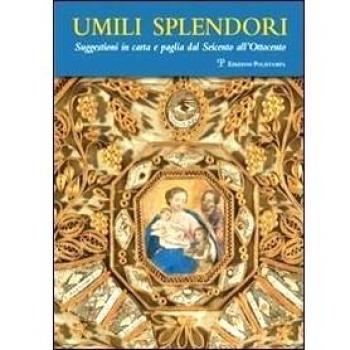 Umili splendori. Suggestioni in carta e paglia dal Seicento all'Ottocento. Ediz. illustrata
