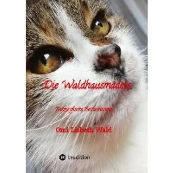 Wald, Omi Lisbeth Die Waldhausmädels ,Tagebuchnotizen Von Katze Lisbeth Aus Dem Leben Mit Ihrer Dosenöffnerin: Katzosofische Betrachtungen, Humorvoll Und Trocken ... Wie Ihr Tägliches Leben Im Waldhaus Aussieht