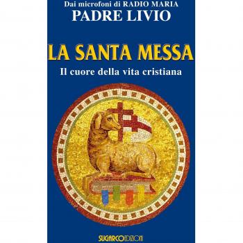 La santa messa. Il cuore della vita cristiana