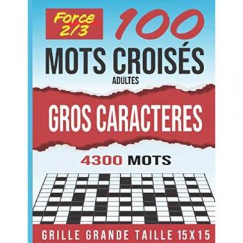 100 mots croisés gros caractères adultes force 2 et 3 : Stimulant, amusant et anti-stress