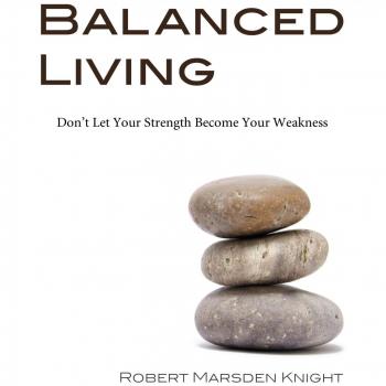 Balanced Living: Don't Let Your Strength Become Your Weakness
