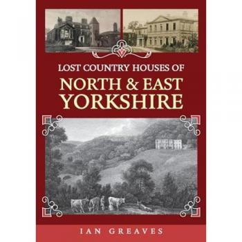 Ian Greaves Lost Country Houses of North and East Yorkshire