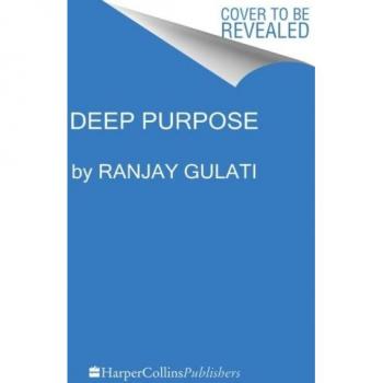 Ranjay Gulati Deep Purpose: The Heart And Soul Of High-Performance Companies