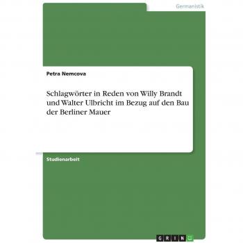 Schlagwörter in Reden von Willy Brandt und Walter Ulbricht im Bezug auf den Bau der Berliner Mauer