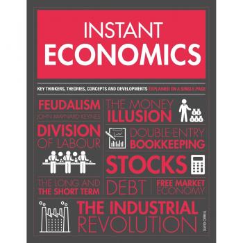 Instant Economics : Key Thinkers, Theories, Discoveries and Concepts, by David Orrell