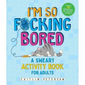 I'm So F*cking Bored : A Sweary Activity Book for Adults