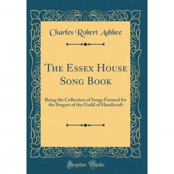 The Essex House Song Book: Being the Collection of Songs Formed for the Singers of the Guild of Handicraft