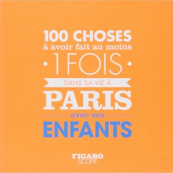 100 choses à avoir fait au moins une fois dans sa vie à Paris avec ses enfants