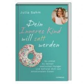 Dein Inneres Kind will satt werden: So stillst du deinen seelischen Hunger und befreist dich von emotionalem Essen. Gesund und dauerhaft abnehmen durch die Aussöhnung mit deinem inneren Kind.