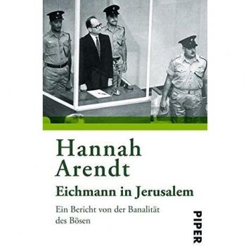 Eichmann in Jerusalem: Ein Bericht von der Banalität des Bösen
