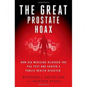 The Great Prostate Hoax: How Big Medicine Hijacked the Psa Test and Caused a Public Health Disaster