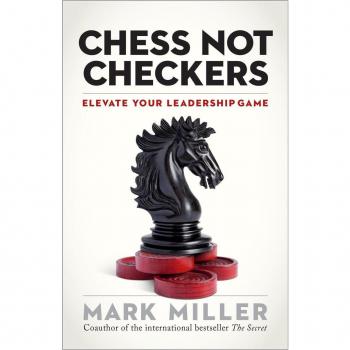 Chess Not Checkers: Elevate Your Leadership Game Mark Miller