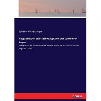Geographisches statistisch-topographisches Lexikon von Bayern: Oder vollständige alphabetische Beschreibung aller im ganzen bayernschen Kreis liegenden Städte...