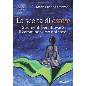 La scelta di essere. Strumenti per ritrovare il cammino verso noi stessi