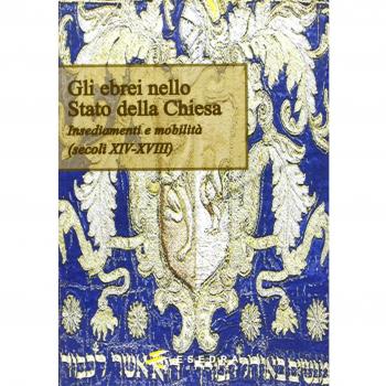 Gli ebrei nello Stato della Chiesa. (Insediamenti e mobilità. Secoli XIV-XVIII)
