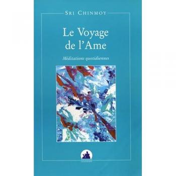 Sri Chinmoy Le Voyage De L'Ame. Méditations Quotidiennes