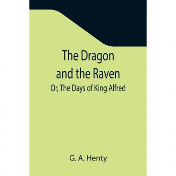 The Dragon and the Raven; Or The Days of King Alfred