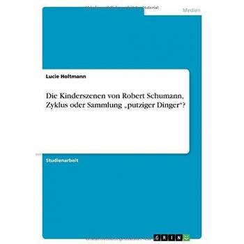 Die Kinderszenen von Robert Schumann, Zyklus oder Sammlung putziger Dinger?