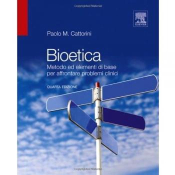 Bioetica. Metodo ed elementi di base per affrontare problemi clinici Paolo Cattorini