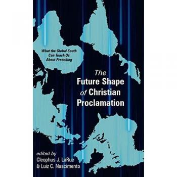 The Future Shape of Christian Proclamation: What the Global South Can Teach Us about Preaching