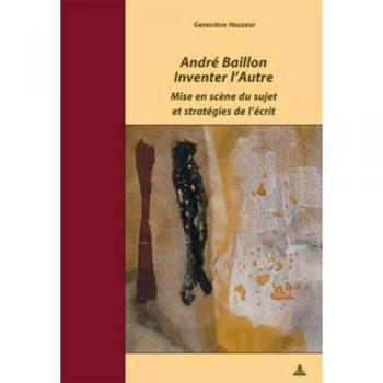 André Baillon. Inventer l'Autre: Mise en scène du sujet et stratégies de l'écrit