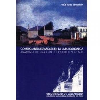 Comerciantes espanoles en la Lima borbonica / Spanish Merchants in Bourbon Lima: Anatomia de una elite de poder