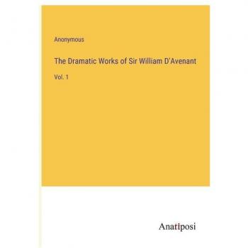 The Dramatic Works of Sir William D'Avenant: Vol. 1