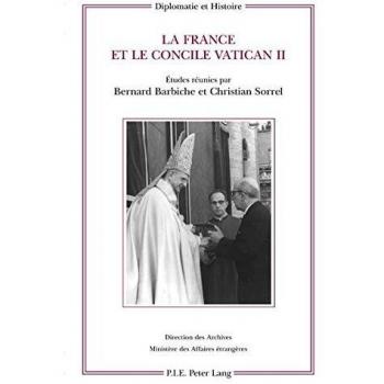 La France et le concile Vatican II: Etudes réunies par Bernard Barbiche et Christian Sorrel