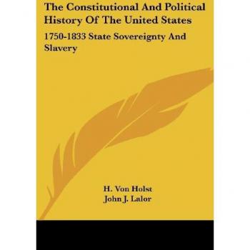 The Constitutional And Political History Of The United States: 1750-1833 State Sovereignty And Slavery