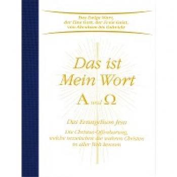 Das ist Mein Wort. Alpha und Omega. Das Evangelium Jesu. Die Christus-Offenbarung welche inzwischen die wahren Christen in aller Welt kennen