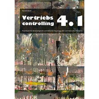 Vertriebscontrolling 4.1: Praxisbuch für die strategische und taktische Steuerung aller vertriebsnahen Bereiche