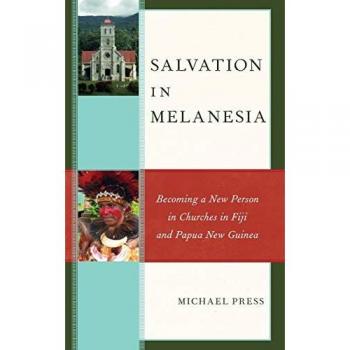 Salvation in Melanesia: Becoming a New Person in Churches in Fiji and Papua New Guinea