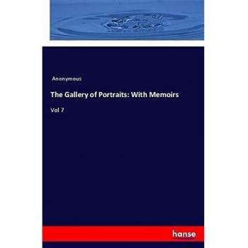 The Gallery of Portraits: With Memoirs: Vol 7
