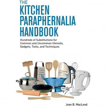 The Kitchen Paraphernalia Handbook: Hundreds of Substitutions for Common and Uncommon Utensils, Gadgets, Tools, and Techniques