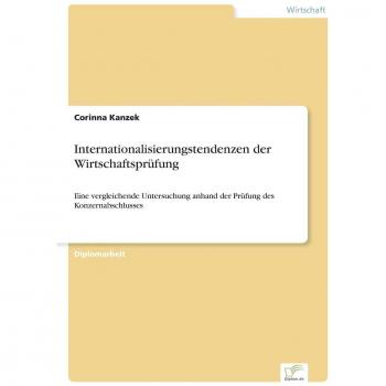 Internationalisierungstendenzen der Wirtschaftsprüfung: Eine vergleichende Untersuchung anhand der Prüfung des Konzernabschlusses