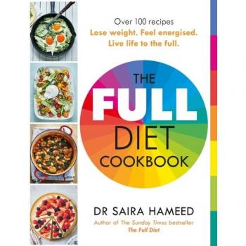 The Full Diet Cookbook: Over 100 Delicious Recipes to Lose Weight, Feel Energised and Live Life to the Full by Dr. Saira Hameed