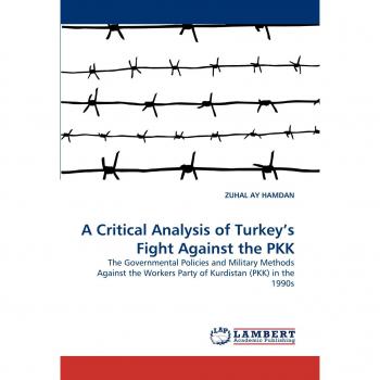 A Critical Analysis of Turkey's Fight Against the PKK: The Governmental Policies and Military Methods Against the Workers Party of Kurdistan