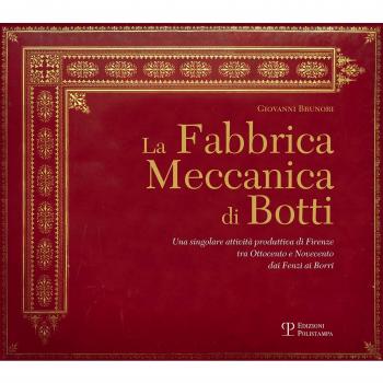 La Fabbrica Meccanica di Botti. Una singolare attività produttiva di Firenze tra Ottocento e Novecento dai Fenzi ai Borri