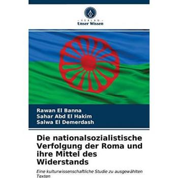 Die nationalsozialistische Verfolgung der Roma und ihre Mittel des Widerstands: Eine kulturwissenschaftliche Studie zu ausgewählten Texten