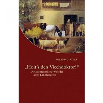 Holt's den Viechdoktor!: Die abenteuerliche Welt der alten Landtierärzte