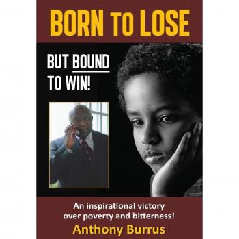 Born to Lose, But Bound to Win: An inspirational victory over poverty and bitterness!