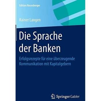 Die Sprache der Banken: Erfolgsrezepte für eine überzeugende Kommunikation mit Kapitalgebern