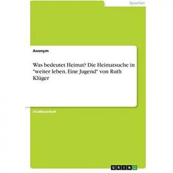 Was bedeutet Heimat? Die Heimatsuche in weiter leben. Eine Jugend von Ruth Klüger