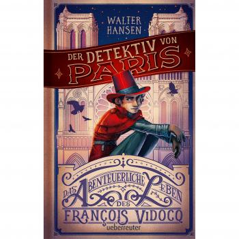 Der Detektiv von Paris: Das abenteuerliche Leben des François Vidocq