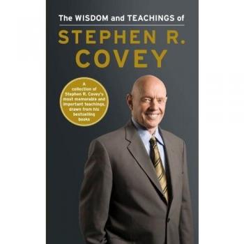 Covey, Stephen R. The Wisdom And Teachings Of Stephen R. Covey