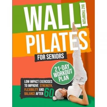 Wall Pilates for Seniors: Low-Impact Exercises to Improve Strength, Flexibility, and Balance After 60